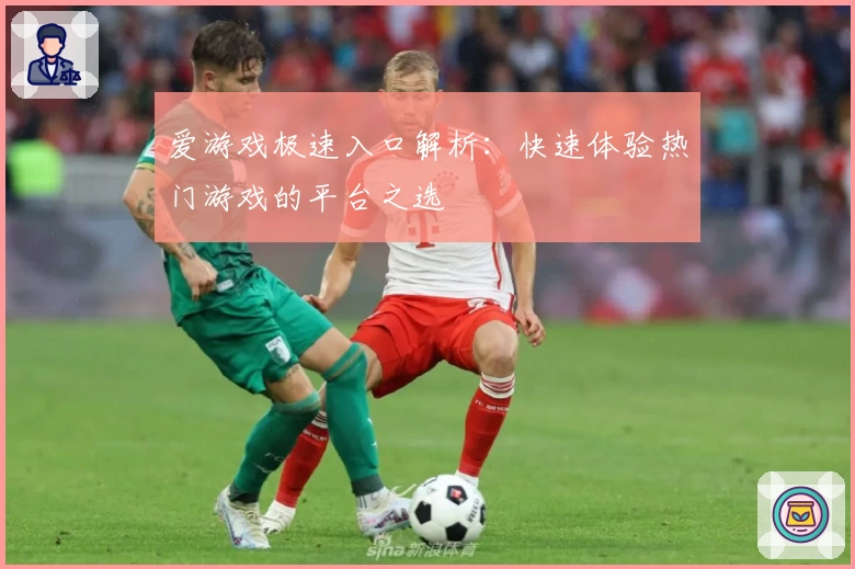 爱游戏极速入口解析：快速体验热门游戏的平台之选