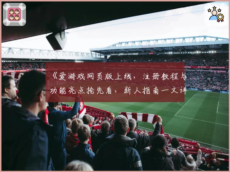 《爱游戏网页版上线，注册教程与功能亮点抢先看，新人指南一文详解》