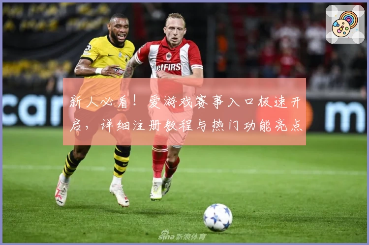 新人必看！爱游戏赛事入口极速开启，详细注册教程与热门功能亮点解析